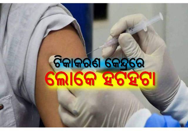 କରୋନା ଟିକାକରଣରେ ଅବ୍ୟବସ୍ଥା, ଲୋକେ ହେଉଛନ୍ତି ହୀନସ୍ତା